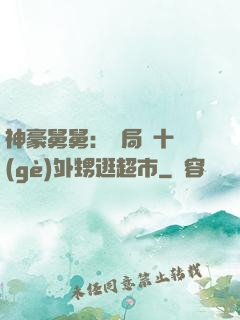 神豪舅舅：開局帶十個(gè)外甥逛超市