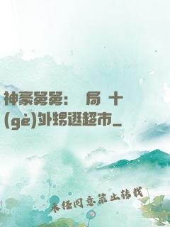 神豪舅舅：開局帶十個(gè)外甥逛超市