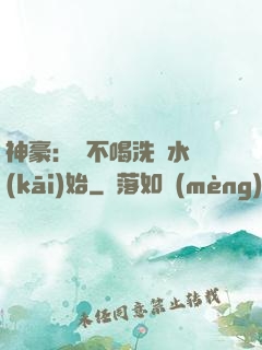 神豪：從不喝洗腳水開(kāi)始