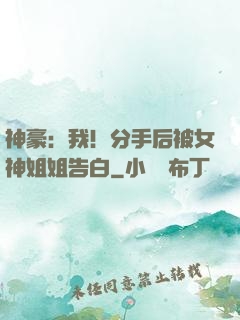 神豪：我！分手后被女神姐姐告白