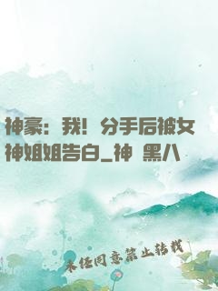 神豪：我！分手后被女神姐姐告白