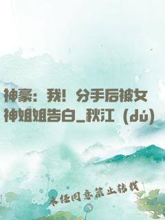 神豪：我！分手后被女神姐姐告白