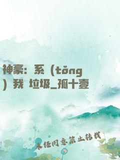 神豪：系統(tǒng)讓我撿垃圾