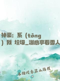 神豪：系統(tǒng)讓我撿垃圾