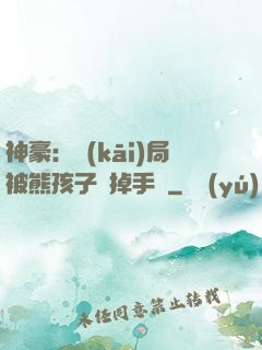 神豪：開(kāi)局被熊孩子毀掉手辦