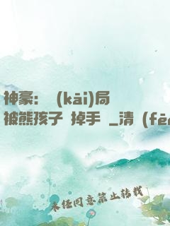 神豪：開(kāi)局被熊孩子毀掉手辦