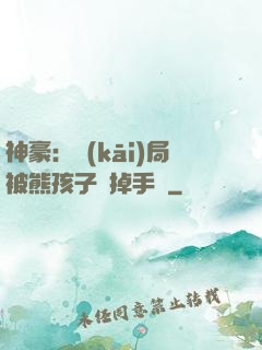 神豪：開(kāi)局被熊孩子毀掉手辦