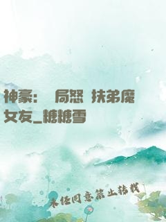 神豪：開局怒懟扶弟魔女友