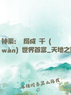 神豪：開局成為千萬(wàn)億世界首富