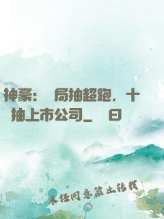 神豪：開局抽超跑，十連抽上市公司