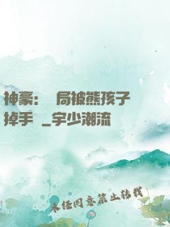 神豪：開局被熊孩子毀掉手辦