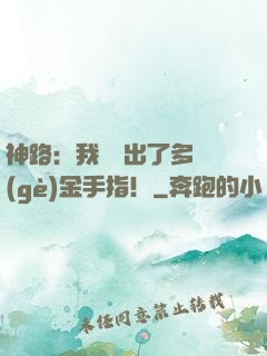神路：我變異出了多個(gè)金手指！
