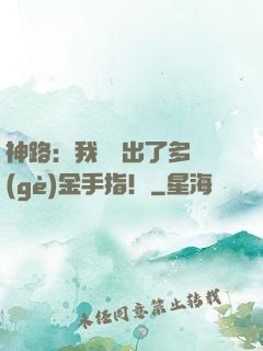 神路：我變異出了多個(gè)金手指！