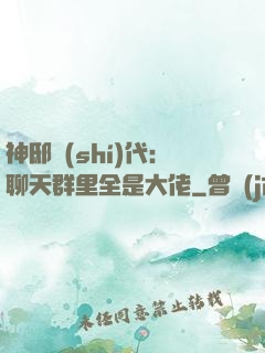 神邸時(shí)代：聊天群里全是大佬