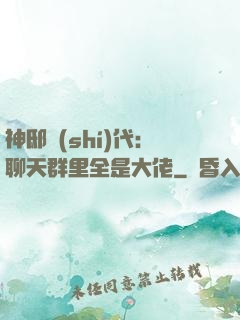 神邸時(shí)代：聊天群里全是大佬