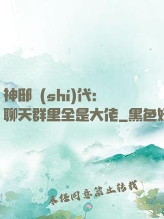 神邸時(shí)代：聊天群里全是大佬