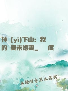 神醫(yī)下山：我的絕美未婚妻