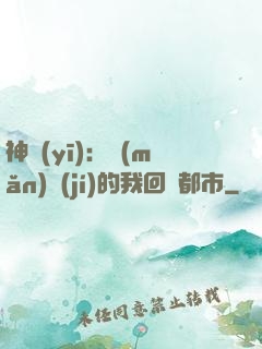 神醫(yī)：滿(mǎn)級(jí)的我回歸都市