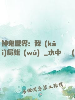 神鬼世界：我開(kāi)局就無(wú)敵
