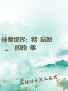 神鬼世界：我開局就無敵