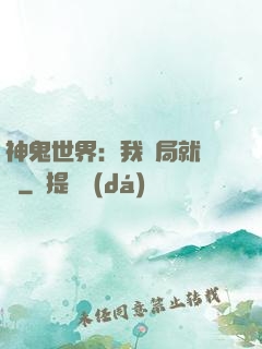 神鬼世界：我開局就無敵