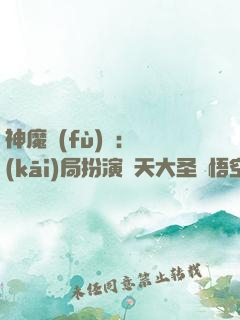 神魔復(fù)蘇：開(kāi)局扮演齊天大圣孫悟空