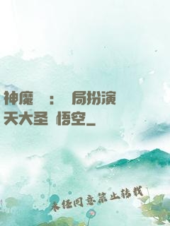 神魔復蘇：開局扮演齊天大圣孫悟空