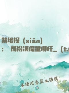禁地探險(xiǎn)：開局扮演魔童哪吒