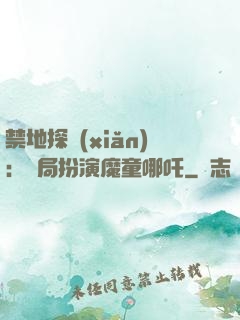 禁地探險(xiǎn)：開局扮演魔童哪吒