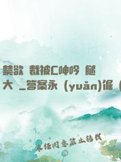 禁欲總裁被C呻吟雙腿大張