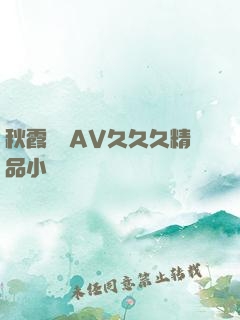 秋霞無碼AV久久久精品小說
