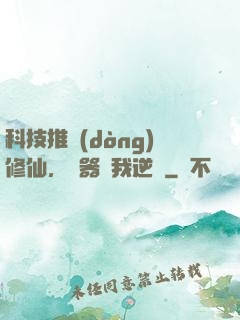 科技推動(dòng)修仙，電器帶我逆襲