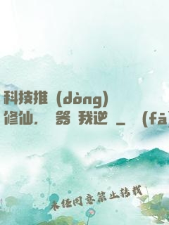 科技推動(dòng)修仙，電器帶我逆襲