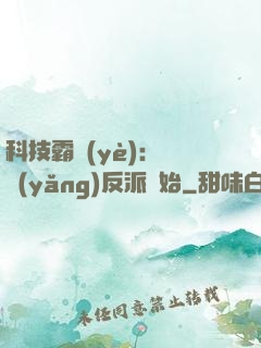 科技霸業(yè)：從養(yǎng)反派開始