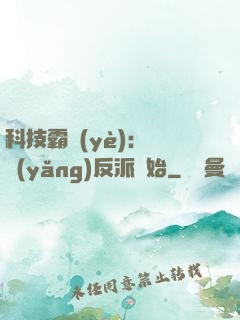 科技霸業(yè)：從養(yǎng)反派開始