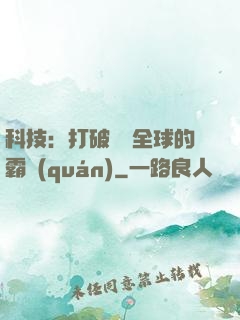 科技：打破壟斷全球的霸權(quán)