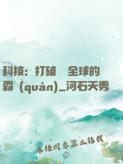 科技：打破壟斷全球的霸權(quán)