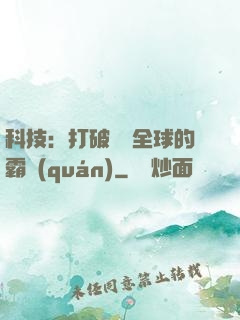 科技：打破壟斷全球的霸權(quán)