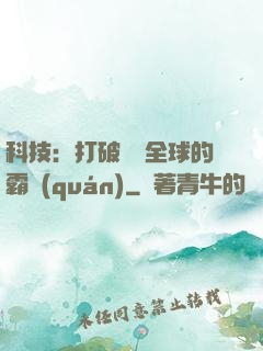 科技：打破壟斷全球的霸權(quán)