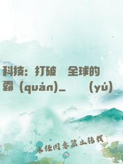 科技：打破壟斷全球的霸權(quán)