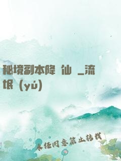 秘境副本降臨仙俠
