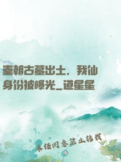 秦朝古墓出土，我仙師身份被曝光