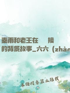 秦雨和老王在倉庫連接的背景故事