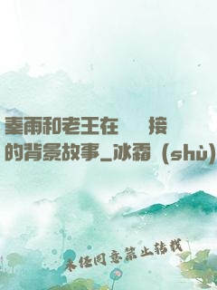 秦雨和老王在倉庫連接的背景故事