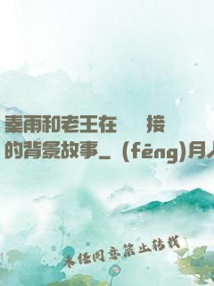 秦雨和老王在倉庫連接的背景故事