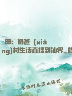 種田：奶爸鄉(xiāng)村生活直播到仙界