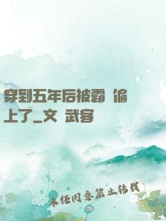 穿到五年后被霸總偏愛上了