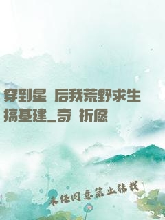 穿到星際后我荒野求生搞基建