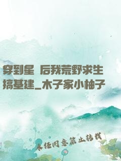 穿到星際后我荒野求生搞基建