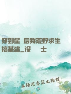 穿到星際后我荒野求生搞基建